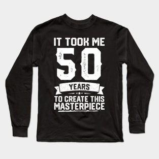 It Took Me 50 Years To Create This Masterpiece Long Sleeve T-Shirt